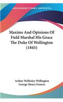 Maxims And Opinions Of Field Marshal His Grace The Duke Of Wellington (1845)