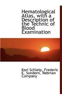 Hematological Atlas, with a Description of the Technic of Blood Examination