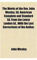 The Works of the REV. John Wesley. 3D. American Complete and Standard Ed. from the Latest London Ed., with the Last Corrections of the Author,: (English)