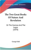 The Two Great Books Of Nature And Revelation: Or The Cosmos And The Logos (1870)