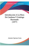 Introduccion A La Flora De Cataluna Y Catalogo Razonado (1877): (Spanish)