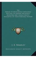 Heroes Of Methodism Containing Sketches Of Eminent Methodist Ministers And Characteristic Anecdotes Of Their Personal History