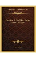 How Can a Devil Have Arisen from an Angel?