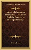 Notes and Conjectural Emendations of Certain Doubtful Passages in Shakespeare's Plays