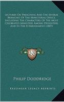 Lectures on Preaching and the Several Branches of the Ministerial Office, Including the Characters of the Most Celebrated Ministers Among Dissenters and in the Establishment (1807)