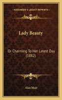 Lady Beauty: Or Charming to Her Latest Day (1882)