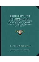 Brotherly Love Recommended: In A Sermon Preached Before The Ancient And Honorable Society Of Free And Accepted Masons (1750)