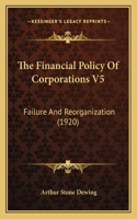The Financial Policy Of Corporations V5: Failure And Reorganization (1920)(English)