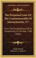 The Perpetual Laws Of The Commonwealth Of Massachusetts, V1