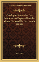 Catalogue Sommaire Des Monuments Exposes Dans Le Musee National De L'Art Arabe (1895)