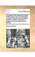 An epistle to the Right Honourable Philip Dormer, Earl of Chesterfield. Occasion'd by the late and present situation of affairs in Europe, in regard to war and peace. By Mr. Barford.