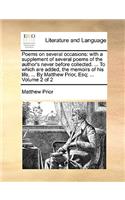 Poems on Several Occasions: With a Supplement of Several Poems of the Author's Never Before Collected. ... to Which Are Added, the Memoirs of His Life, ... by Matthew Prior, Es(English)