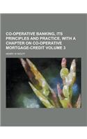 Co-Operative Banking, Its Principles and Practice, with a Chapter on Co-Operative Mortgage-Credit Volume 3: (English)