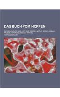 Das Buch Vom Hopfen; Die Geschichte Des Hopfens, Dessen Natur, Boden, Anbau, Pflege, Verwendung Und Handel