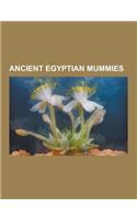 Ancient Egyptian Mummies: Tutankhamun, Hatshepsut, Ramesses III, Ahmose I, Amenhotep III, Thutmose I, Seti I, Tutankhamun's Mummy, Animal Mummy,(English)