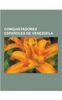 Conquistadores Espanoles de Venezuela: Alonso de Ojeda, Francisco de Caceres, Lope de Aguirre, Gonzalo Jimenez de Quesada, Pedrarias de Almesto, Herna