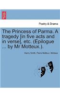 The Princess of Parma. a Tragedy [In Five Acts and in Verse], Etc. (Epilogue ... by MR Motteux.).