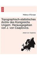 Topographisch-Statistisches Archiv Des Konigreichs Ungern. Herausgegeben Von J. Von Csaplovics. Zweiter Band.