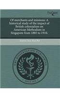 Of Merchants and Missions: A Historical Study of the Impact of British Colonialism on American Methodism in Singapore from 1885 to 1910