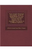 Trait Complet D'Anatomie Chirurgicale, G N Rale Et Topographique Du Corps Humain Ou Anatomie Consid R E Dans Ses Rapports Avec La Pathologie Chirurgicale Et La M Decine Op Ratoire