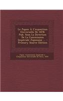 Le Japon A L'Exposition Universelle de 1878: Pub. Sous La Direction de La Commission Imperiale Japonaise ...