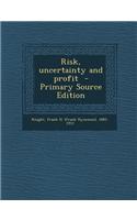 Risk, Uncertainty and Profit - Primary Source Edition