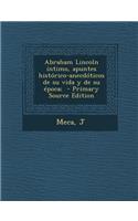 Abraham Lincoln Intimo, Apuntes Historico-Anecdoticos de Su Vida y de Su Epoca;