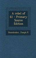 A Rebel of 61 - Primary Source Edition
