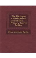 The Michigan Constitutional Convention... - Primary Source Edition: (English)