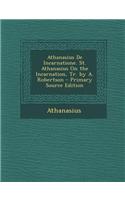 Athanasius de Incarnatione. St. Athanasius on the Incarnation, Tr. by A. Robertson - Primary Source Edition