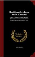 Heat Considered As a Mode of Motion: Being a Course of Twelve Lectures Delivered at the Royal Institution of Great Britain in the Season of 1862(English)