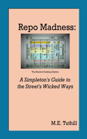 Repo Madness: A Simpleton's Guide to the Street's Wicked Ways