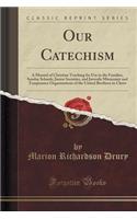 Our Catechism: A Manual of Christian Teaching for Use in the Families, Sunday Schools, Junior Societies, and Juvenile Missionary and Temperance Organizations of the United Brethren in Christ (Classic Reprint)