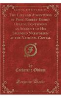 The Life and Adventures of Prof. Robert Emmet Odlum, Containing an Account of His Splendid Natatorium at the National Capital (Classic Reprint)