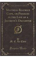 Mistress Beatrice Cope, or Passages in the Life of a Jacobite's Daughter, Vol. 2 of 2 (Classic Reprint)