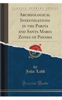 Archeological Investigations in the Parita and Santa Maria Zones of Panama (Classic Reprint)