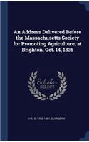 Address Delivered Before the Massachusetts Society for Promoting Agriculture, at Brighton, Oct. 14, 1835