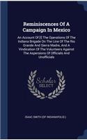 Reminiscences Of A Campaign In Mexico: An Account Of [!] The Operations Of The Indiana Brigade On The Line Of The Rio Grande And Sierra Madre, And A Vindication Of The Volunteers Against 