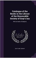 Catalogue of the Books in the Library of the Honourable Society of Gray's Inn