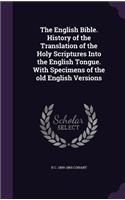 The English Bible. History of the Translation of the Holy Scriptures Into the English Tongue. With Specimens of the old English Versions