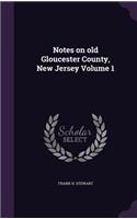 Notes on Old Gloucester County, New Jersey Volume 1