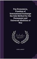 Pax Economica, Freedom of International Exchange the Sole Method for the Permanent and Universal Abolition of War