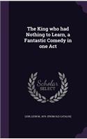 The King who had Nothing to Learn, a Fantastic Comedy in one Act