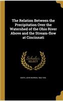 The Relation Between the Precipitation Over the Watershed of the Ohio River Above and the Stream-flow at Cincinnati