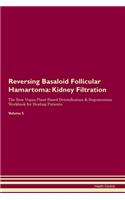 Reversing Basaloid Follicular Hamartoma: Kidney Filtration The Raw Vegan Plant-Based Detoxification & Regeneration Workbook for Healing Patients. Volume 5