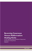 Reversing Cavernous Venous Malformation: Healing Herbs The Raw Vegan Plant-Based Detoxification & Regeneration Workbook For Healing Patients Volume 8