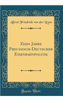 Zehn Jahre Preußisch-Deutscher Eisenbahnpolitik (Classic Reprint)