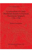 piazzaforte di Casale Monferrato durante la Guerra di Successione Spagnola 1701 - 1706