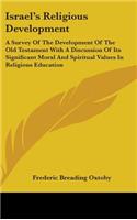 Israel's Religious Development: A Survey of the Development of the Old Testament with a Discussion of Its Significant Moral and Spiritual Values in Re