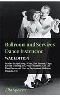 Ballroom and Services Dance Instructor - War Edition - Teaches the Quickstep, Waltz, Slow Foxtrot, Tango, Rhythm Dancing, Etc., with Variations, Also Old Time Dances, and Hints on Deportment, Ballroom Etiquette, Etc.